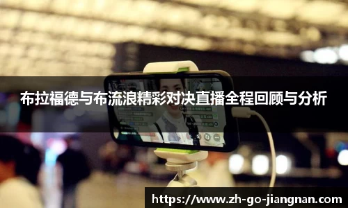 布拉福德与布流浪精彩对决直播全程回顾与分析