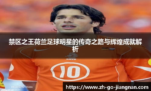 禁区之王荷兰足球明星的传奇之路与辉煌成就解析