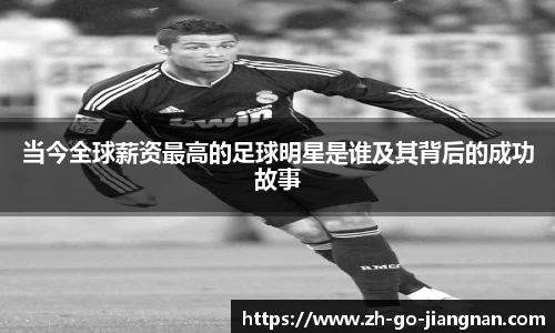 当今全球薪资最高的足球明星是谁及其背后的成功故事