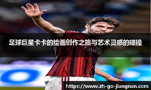 足球巨星卡卡的绘画创作之旅与艺术灵感的碰撞