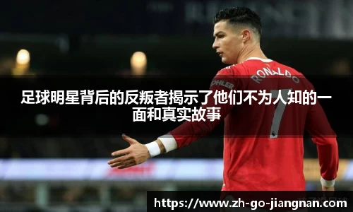 足球明星背后的反叛者揭示了他们不为人知的一面和真实故事